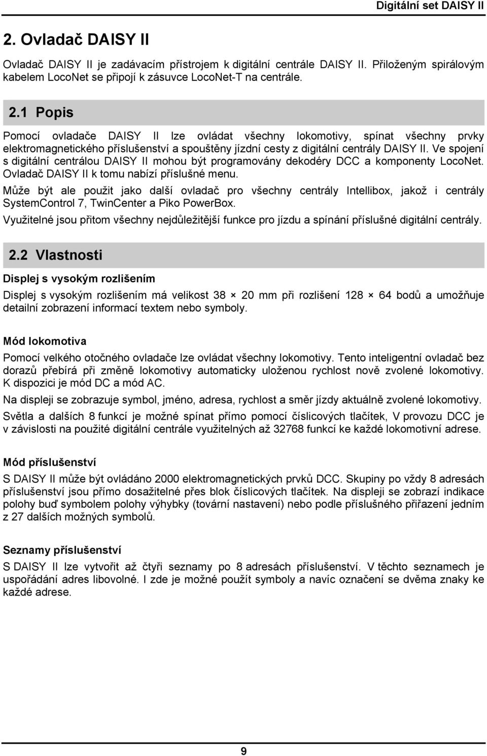 Ve spojení s digitální centrálou DAISY II mohou být programovány dekodéry DCC a komponenty LocoNet. Ovladač DAISY II k tomu nabízí příslušné menu.
