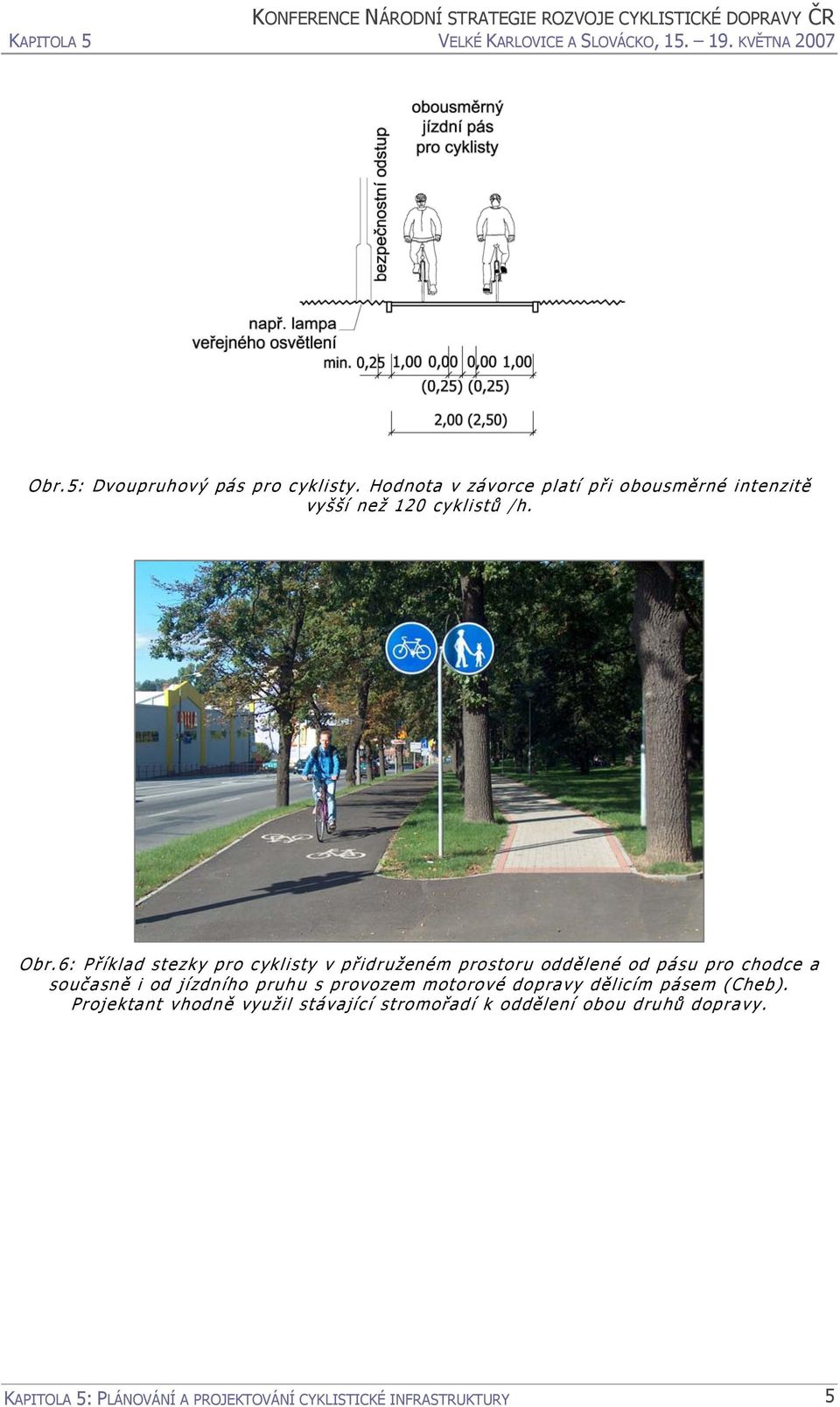 6: Příklad stezky pro cyklisty v přidruženém prostoru oddělené od pásu pro chodce a současně i od