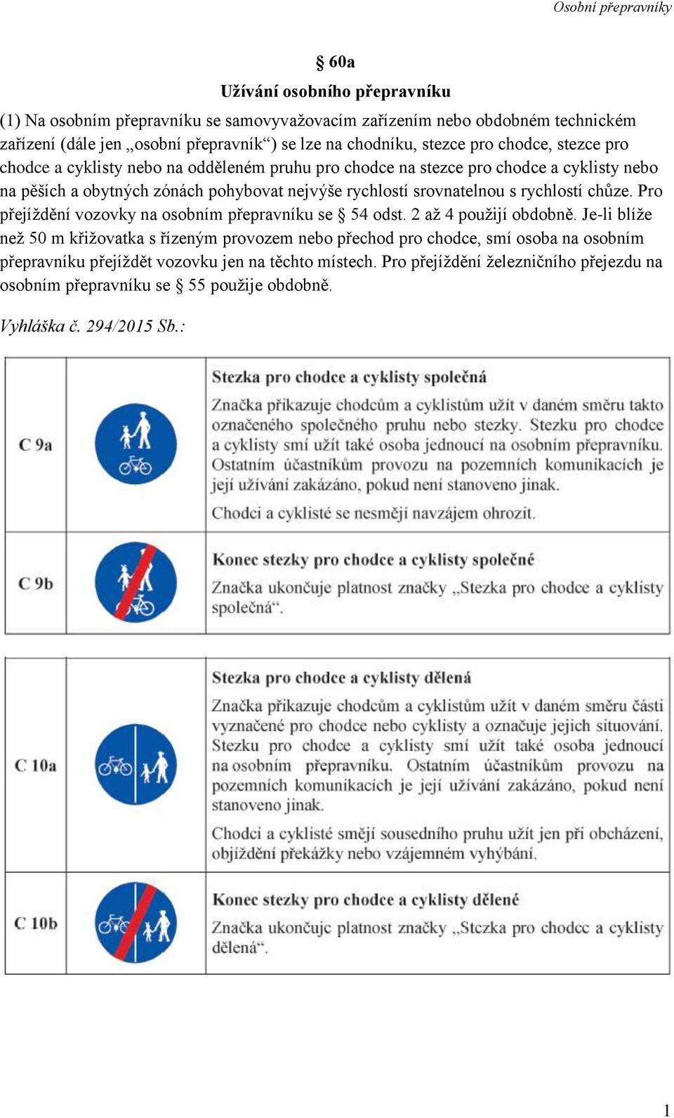 srovnatelnou s rychlostí chůze. Pro přejíždění vozovky na osobním přepravníku se 54 odst. 2 až 4 použijí obdobně.