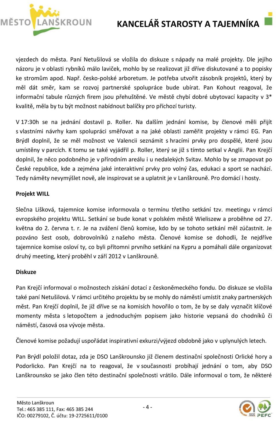 Je potřeba utvořit zásobník projektů, který by měl dát směr, kam se rozvoj partnerské spolupráce bude ubírat. Pan Kohout reagoval, že informační tabule různých firem jsou přehuštěné.