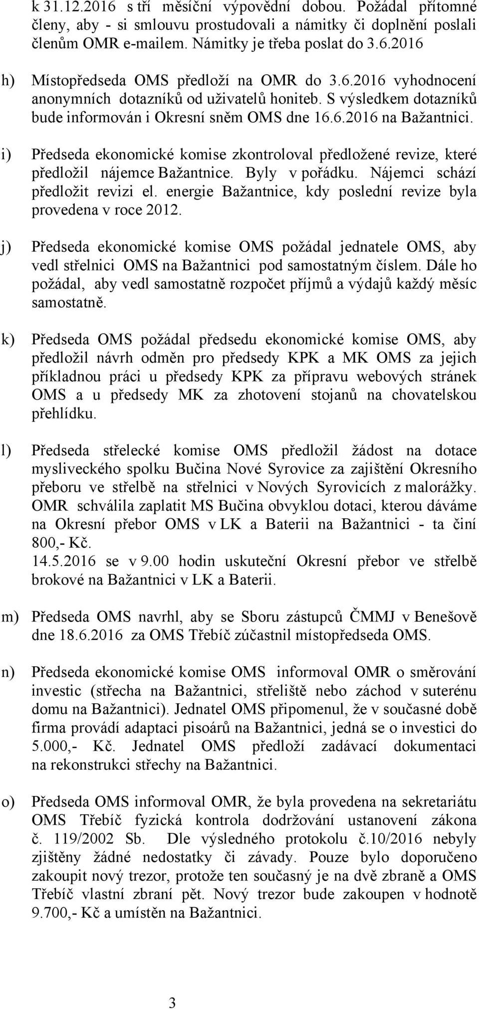 i) Předseda ekonomické komise zkontroloval předložené revize, které předložil nájemce Bažantnice. Byly v pořádku. Nájemci schází předložit revizi el.