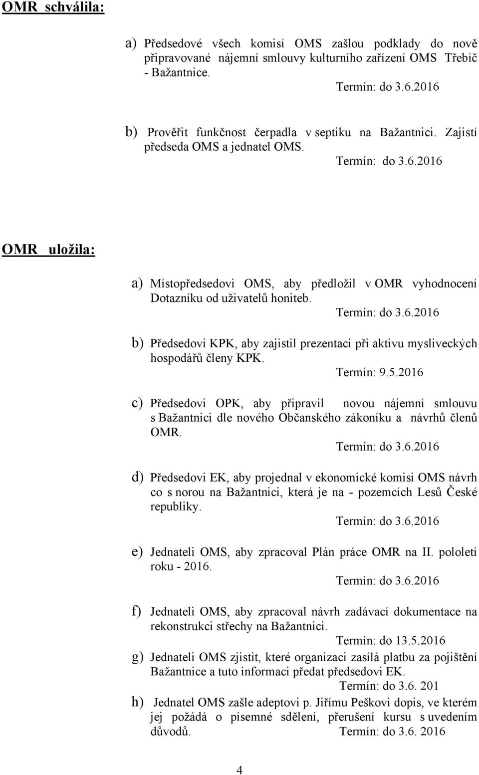 b) Předsedovi KPK, aby zajistil prezentaci při aktivu mysliveckých hospodářů členy KPK. Termín: 9.5.