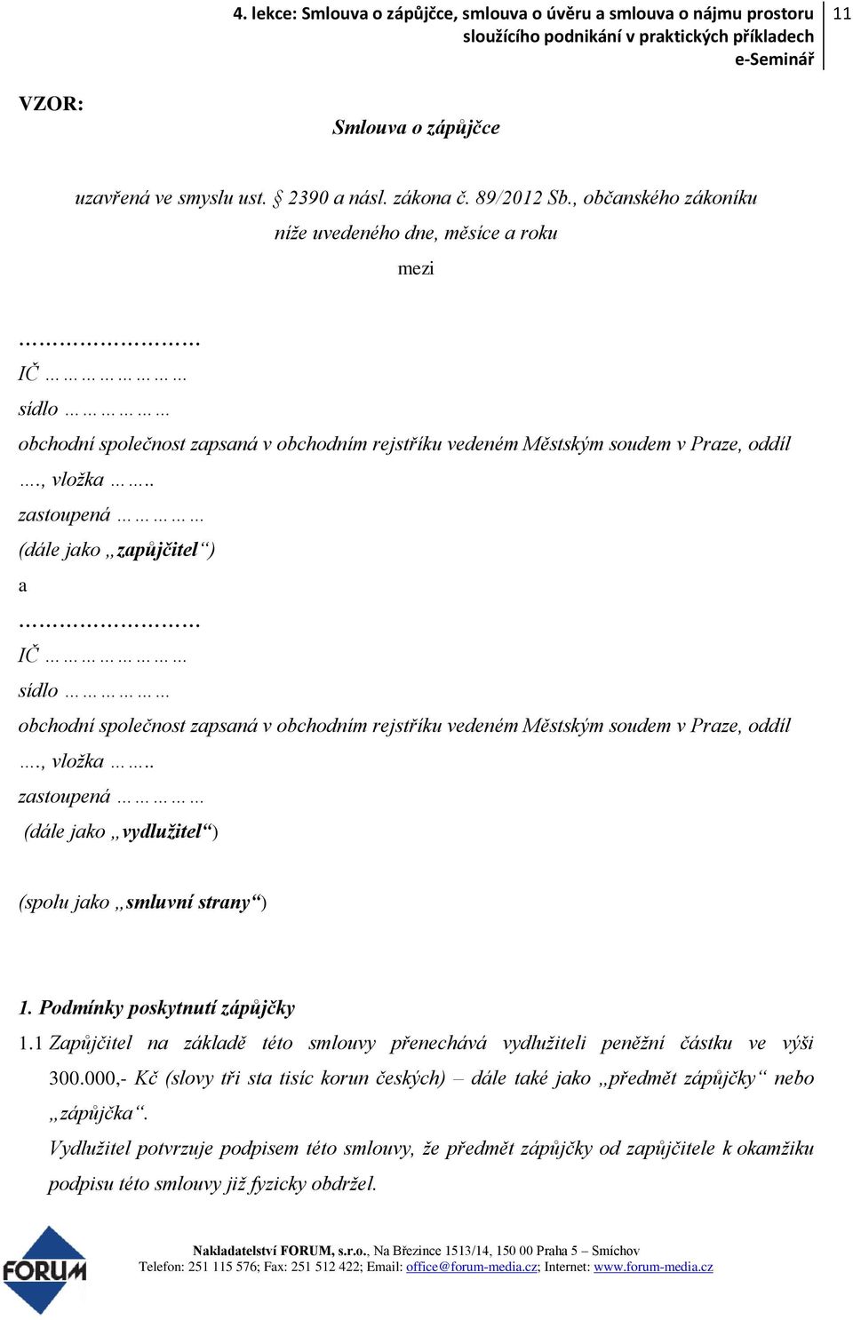 . zastoupená (dále jako zapůjčitel ) a IČ sídlo obchodní společnost zapsaná v obchodním rejstříku vedeném Městským soudem v Praze, oddíl., vložka.