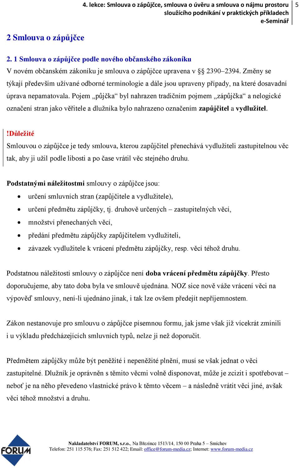 Pojem půjčka byl nahrazen tradičním pojmem zápůjčka a nelogické označení stran jako věřitele a dlužníka bylo nahrazeno označením zapůjčitel a vydlužitel.
