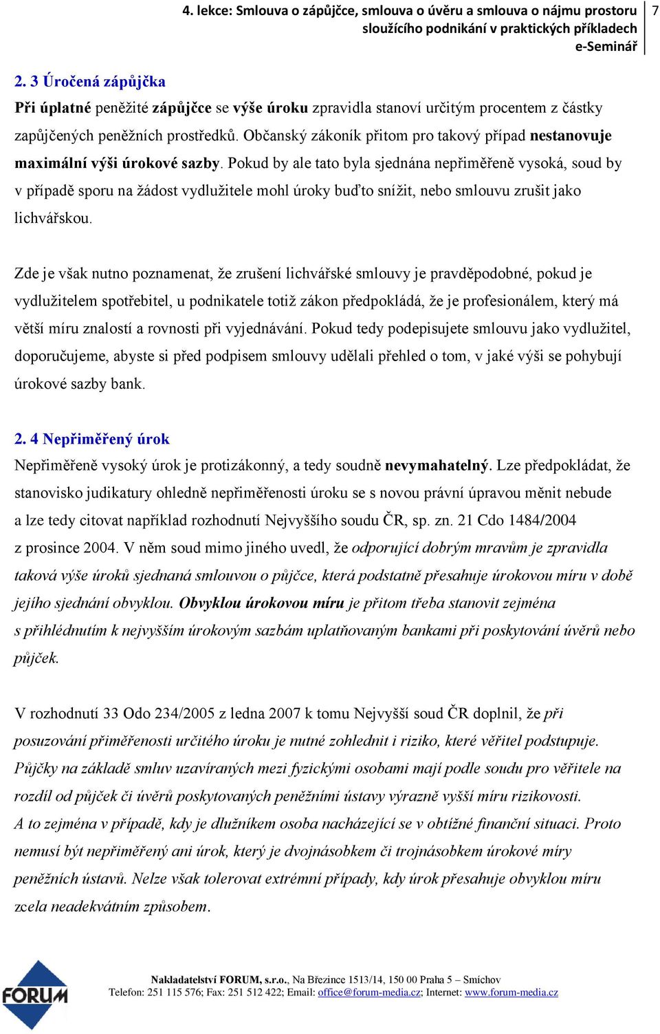 Pokud by ale tato byla sjednána nepřiměřeně vysoká, soud by v případě sporu na žádost vydlužitele mohl úroky buďto snížit, nebo smlouvu zrušit jako lichvářskou.