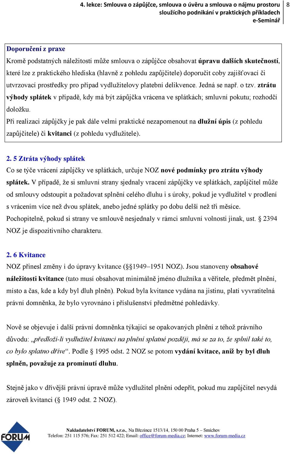 ztrátu výhody splátek v případě, kdy má být zápůjčka vrácena ve splátkách; smluvní pokutu; rozhodčí doložku.
