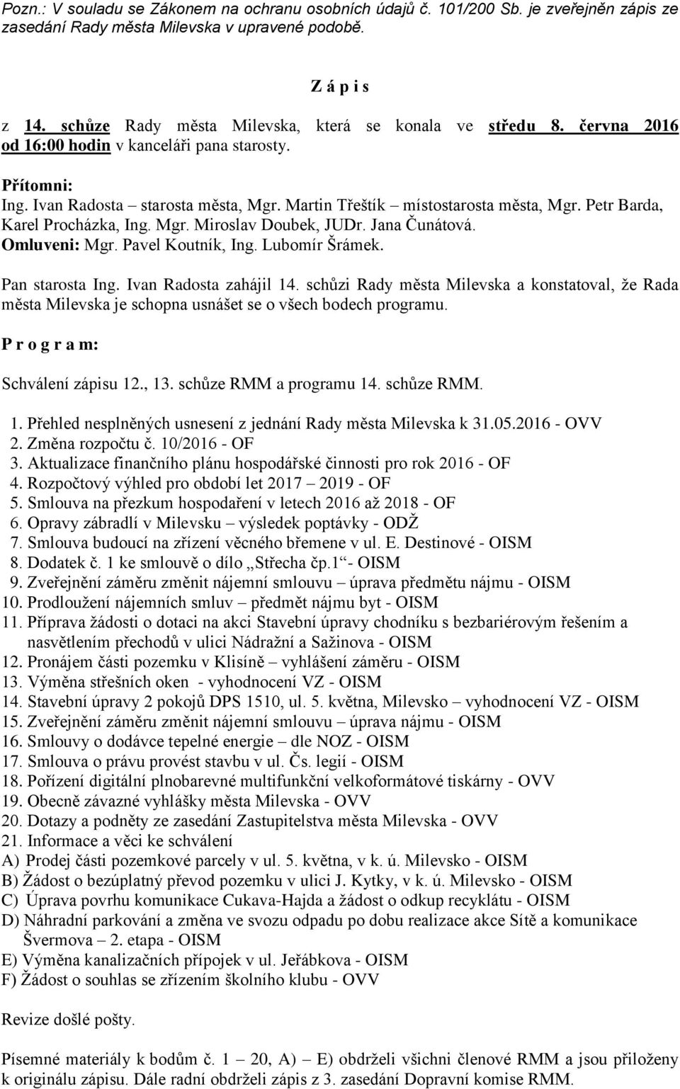 Petr Barda, Karel Procházka, Ing. Mgr. Miroslav Doubek, JUDr. Jana Čunátová. Omluveni: Mgr. Pavel Koutník, Ing. Lubomír Šrámek. Pan starosta Ing. Ivan Radosta zahájil 14.