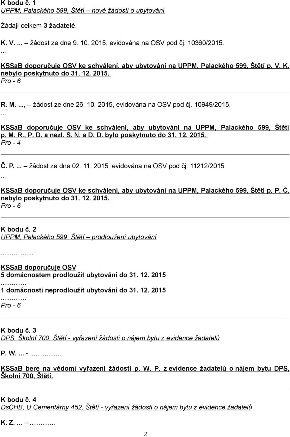 10949/2015.... KSSaB doporučuje OSV ke schválení, aby ubytování na UPPM, Palackého 599, Štětí p. M. R., P. D. a nezl. S. N. a D. D. bylo poskytnuto do 31. 12. 2015. Pro - 4 Č. P.... žádost ze dne 02.