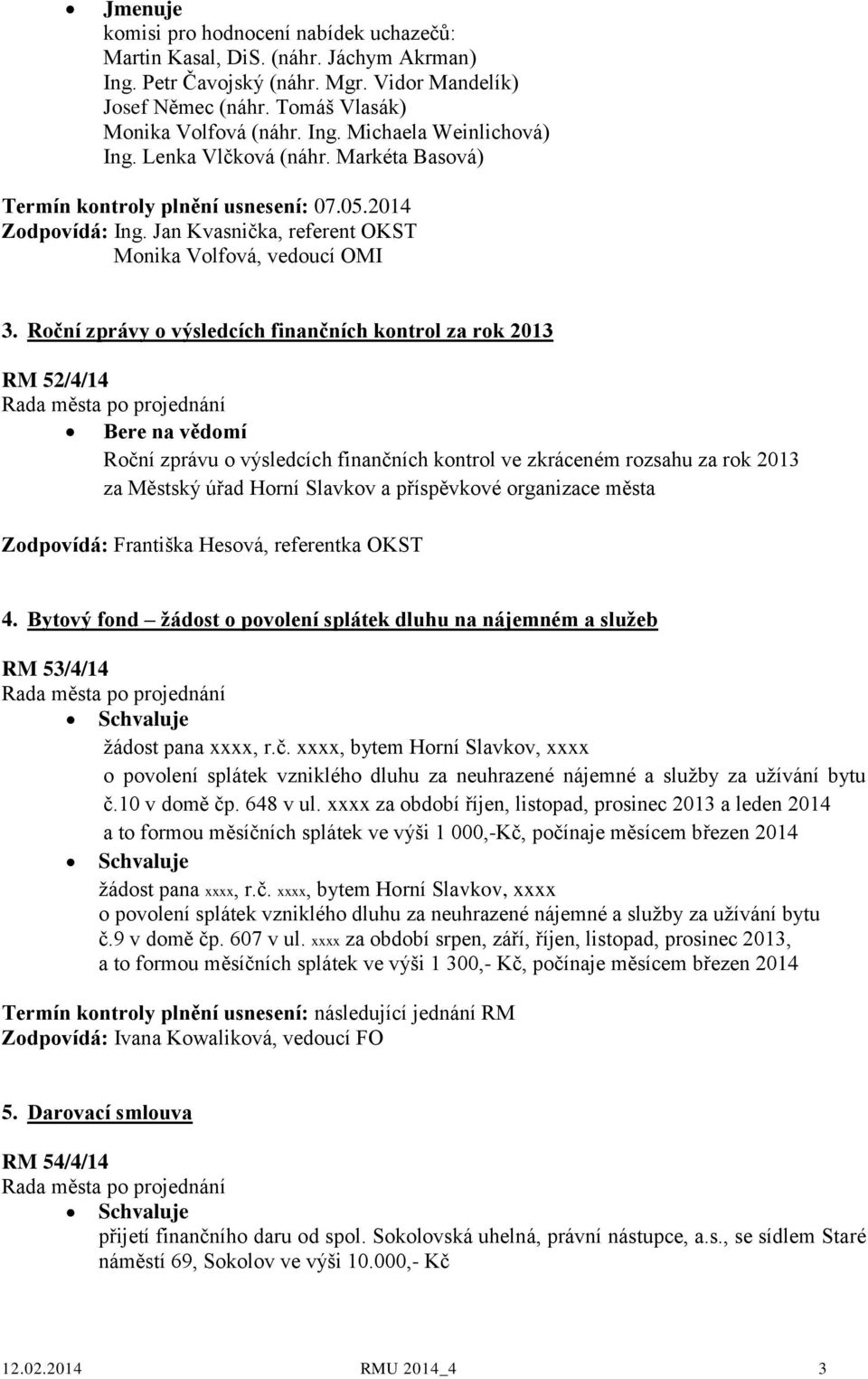 Roční zprávy o výsledcích finančních kontrol za rok 2013 RM 52/4/14 Roční zprávu o výsledcích finančních kontrol ve zkráceném rozsahu za rok 2013 za Městský úřad Horní Slavkov a příspěvkové