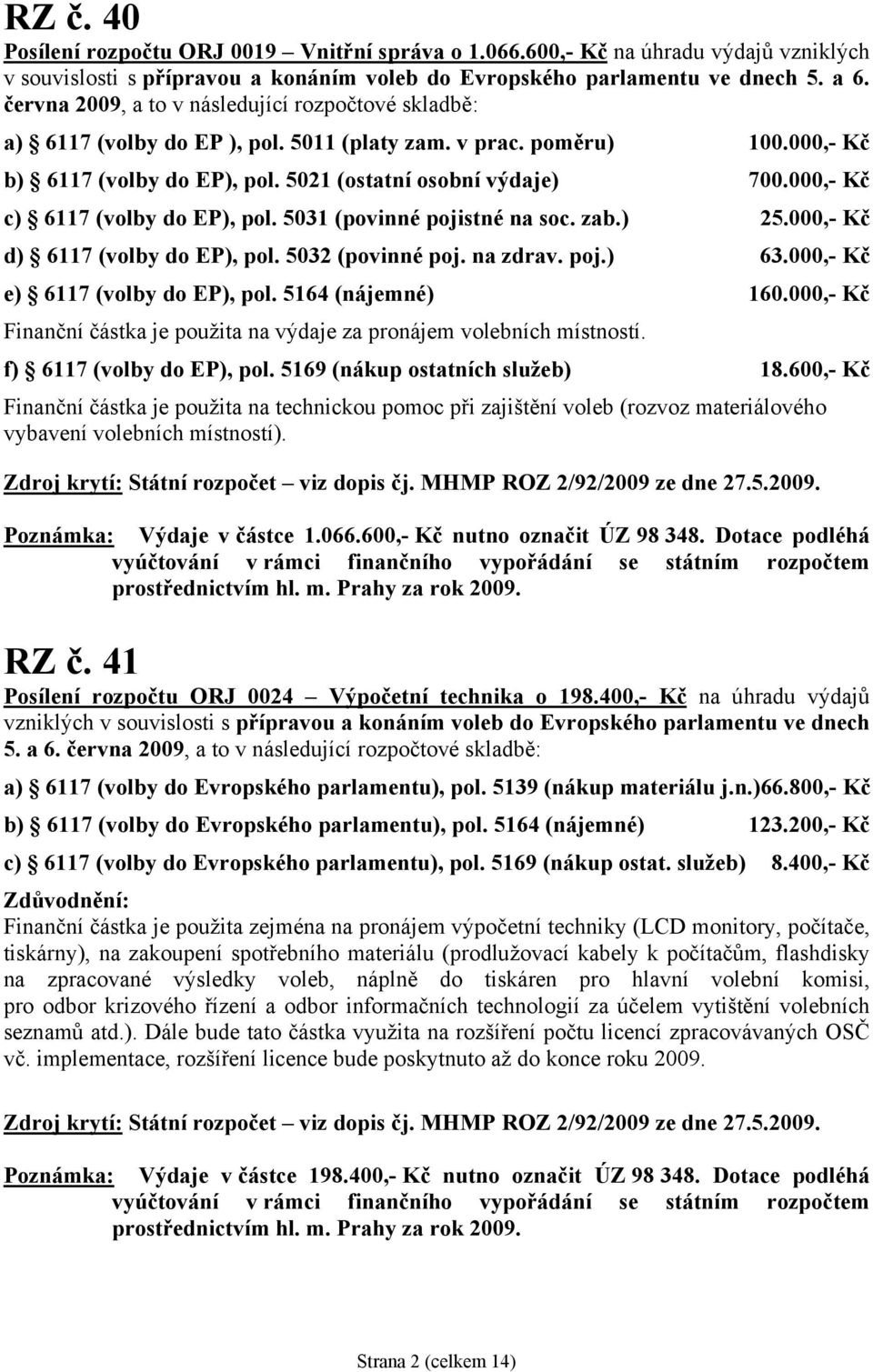 000,- Kč c) 6117 (volby do EP), pol. 5031 (povinné pojistné na soc. zab.) 25.000,- Kč d) 6117 (volby do EP), pol. 5032 (povinné poj. na zdrav. poj.) 63.000,- Kč e) 6117 (volby do EP), pol.