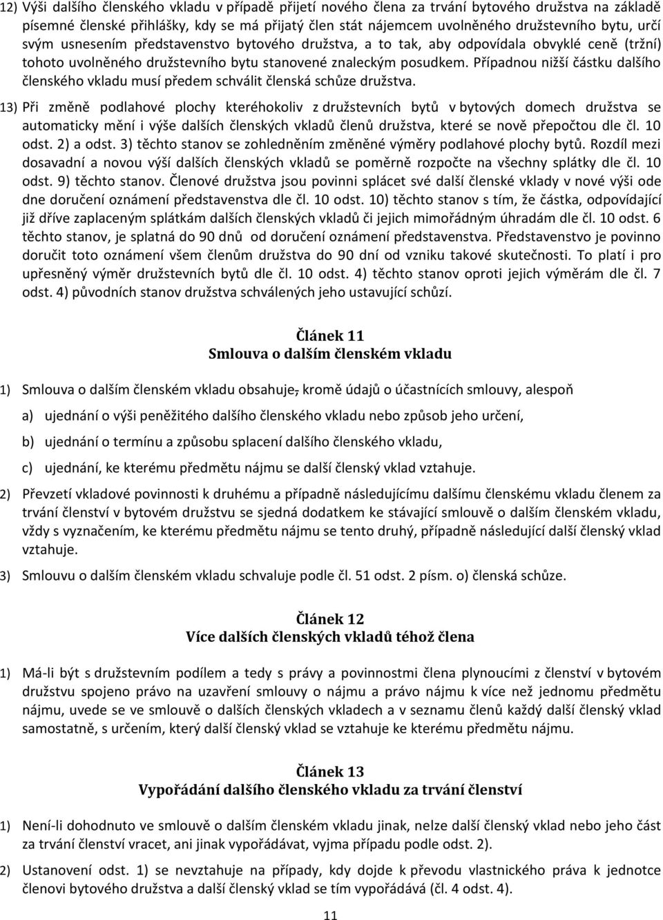 Případnou nižší částku dalšího členského vkladu musí předem schválit členská schůze družstva.