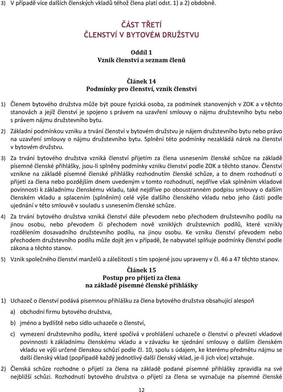 stanovených v ZOK a v těchto stanovách a jejíž členství je spojeno s právem na uzavření smlouvy o nájmu družstevního bytu nebo s právem nájmu družstevního bytu.