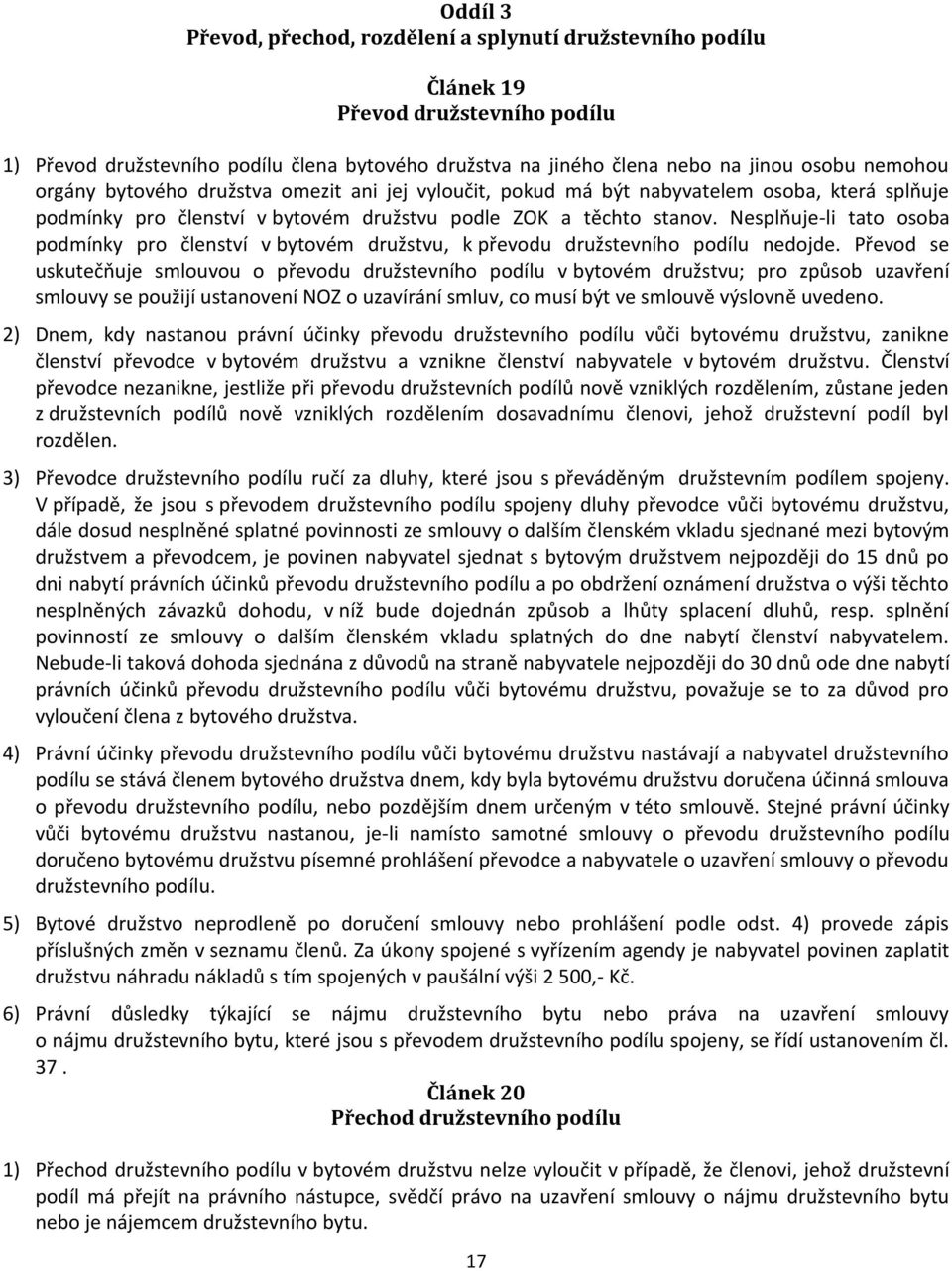 Nesplňuje-li tato osoba podmínky pro členství v bytovém družstvu, k převodu družstevního podílu nedojde.