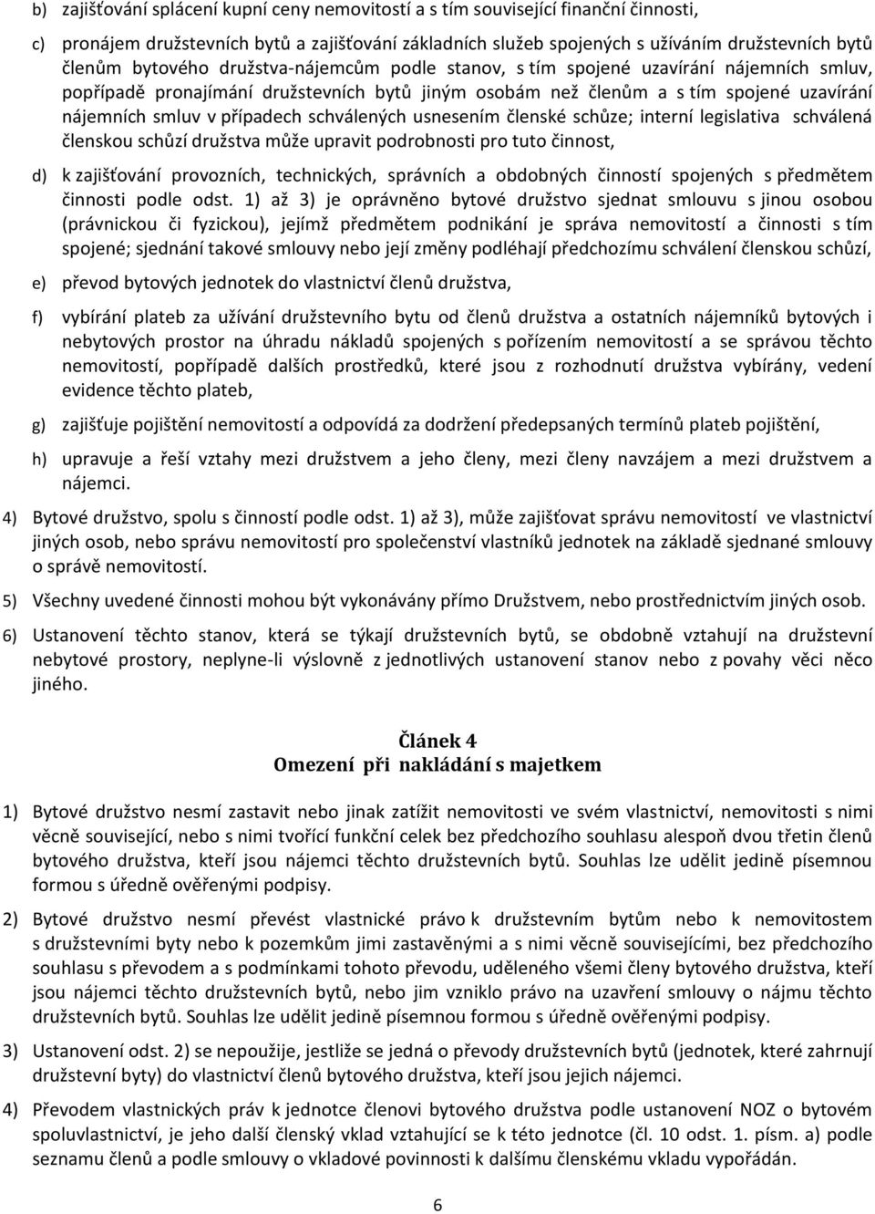 schválených usnesením členské schůze; interní legislativa schválená členskou schůzí družstva může upravit podrobnosti pro tuto činnost, d) k zajišťování provozních, technických, správních a obdobných