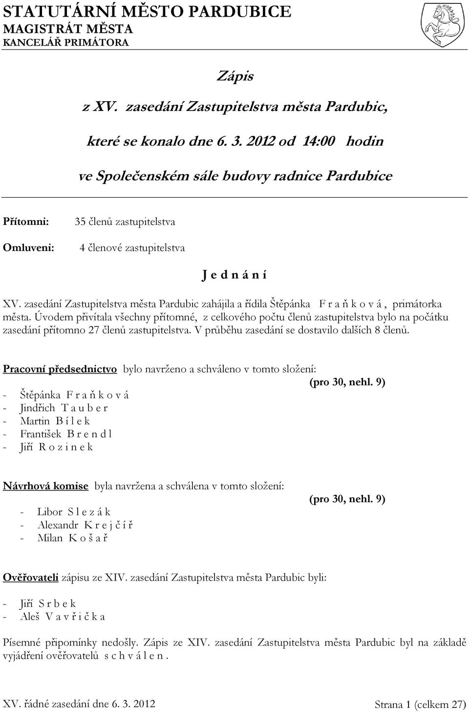 zasedání Zastupitelstva města Pardubic zahájila a řídila Štěpánka F r a ň k o v á, primátorka města.