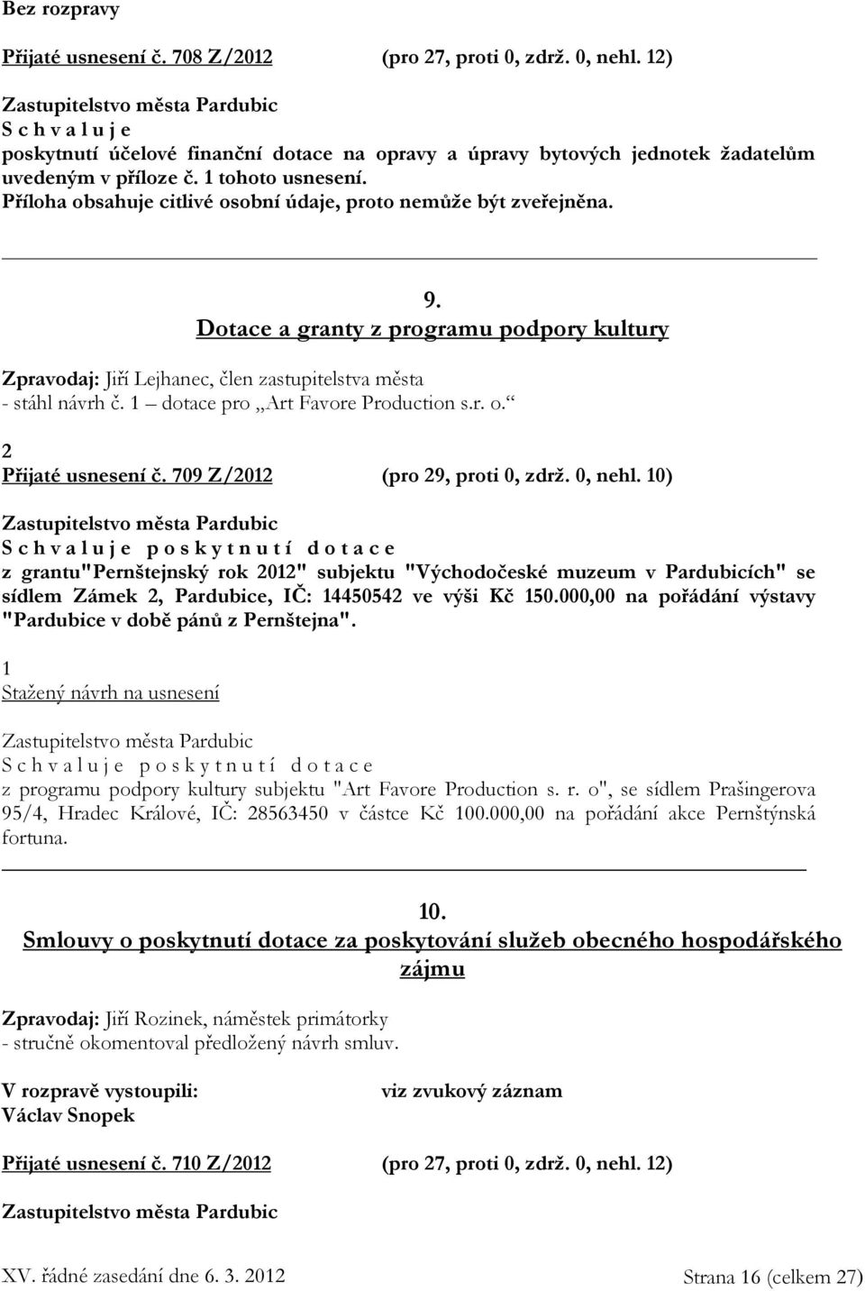 Dotace a granty z programu podpory kultury Zpravodaj: Jiří Lejhanec, člen zastupitelstva města - stáhl návrh č. 1 dotace pro Art Favore Production s.r. o. 2 Přijaté usnesení č.