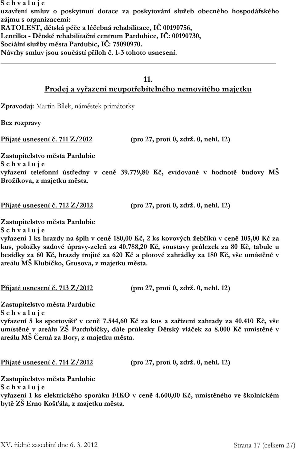 Prodej a vyřazení neupotřebitelného nemovitého majetku Zpravodaj: Martin Bílek, náměstek primátorky Bez rozpravy Přijaté usnesení č. 711 Z/2012 (pro 27, proti 0, zdrž. 0, nehl.