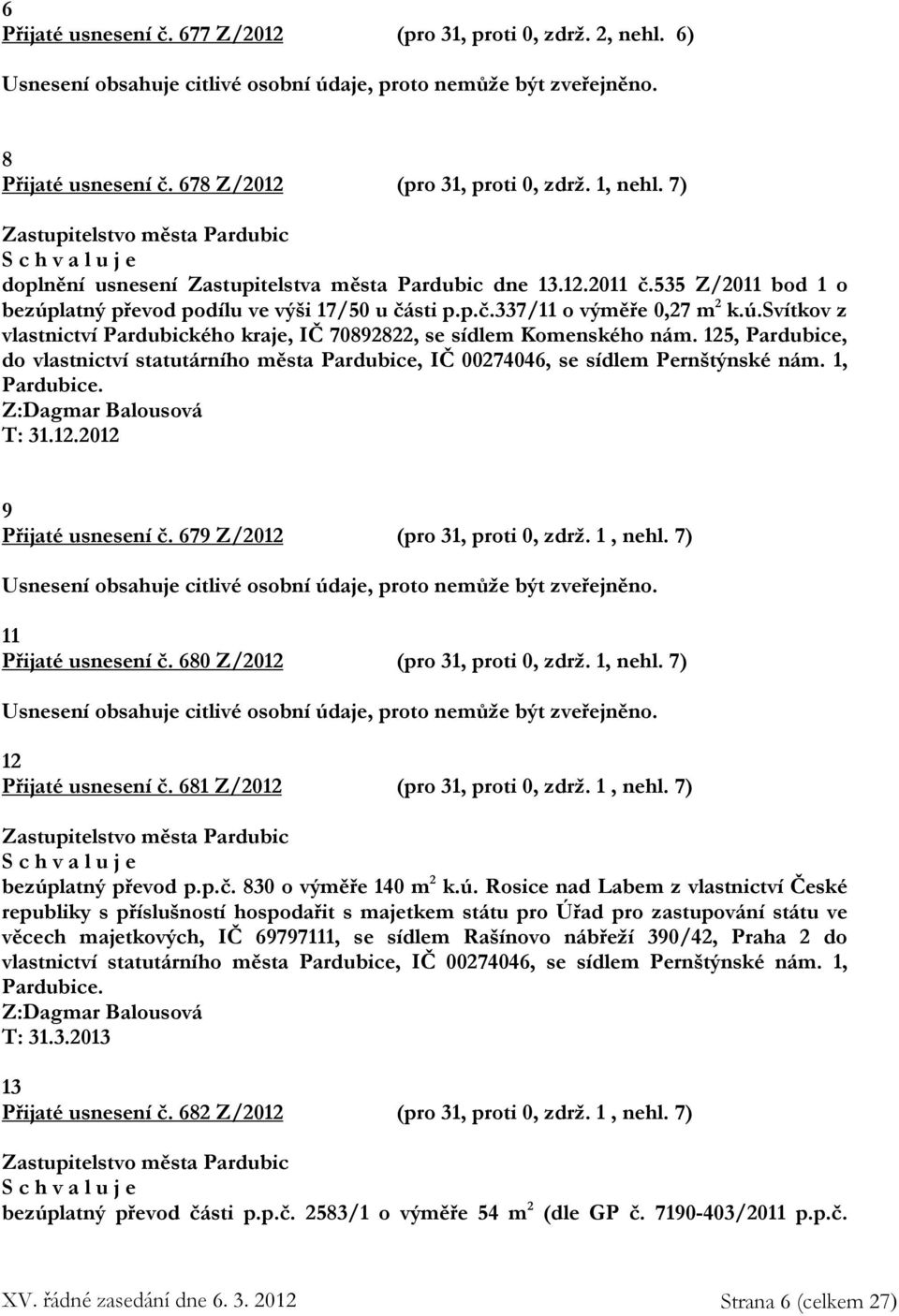 125, Pardubice, do vlastnictví statutárního města Pardubice, IČ 00274046, se sídlem Pernštýnské nám. 1, Pardubice. Z:Dagmar Balousová T: 31.12.2012 9 Přijaté usnesení č.