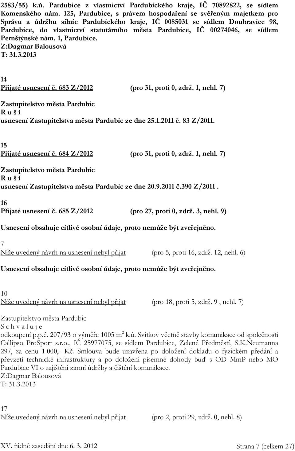 00274046, se sídlem Pernštýnské nám. 1, Pardubice. Z:Dagmar Balousová T: 31.3.2013 14 Přijaté usnesení č. 683 Z/2012 (pro 31, proti 0, zdrž. 1, nehl.