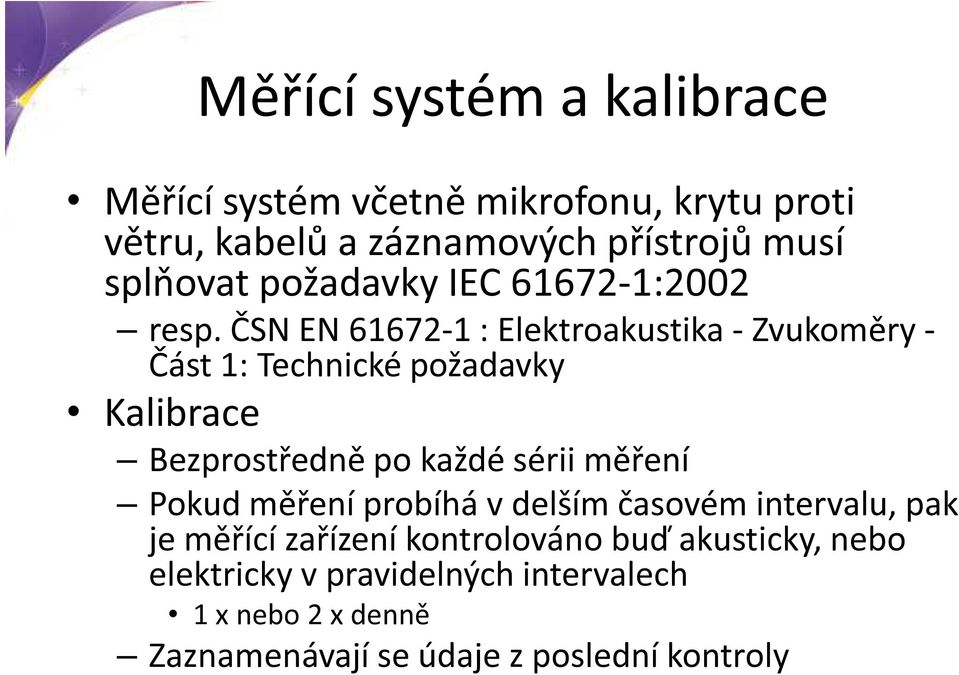 ČSN EN 61672-1 : Elektroakustika - Zvukoměry - Část 1: Technické požadavky Kalibrace Bezprostředně po každé sérii