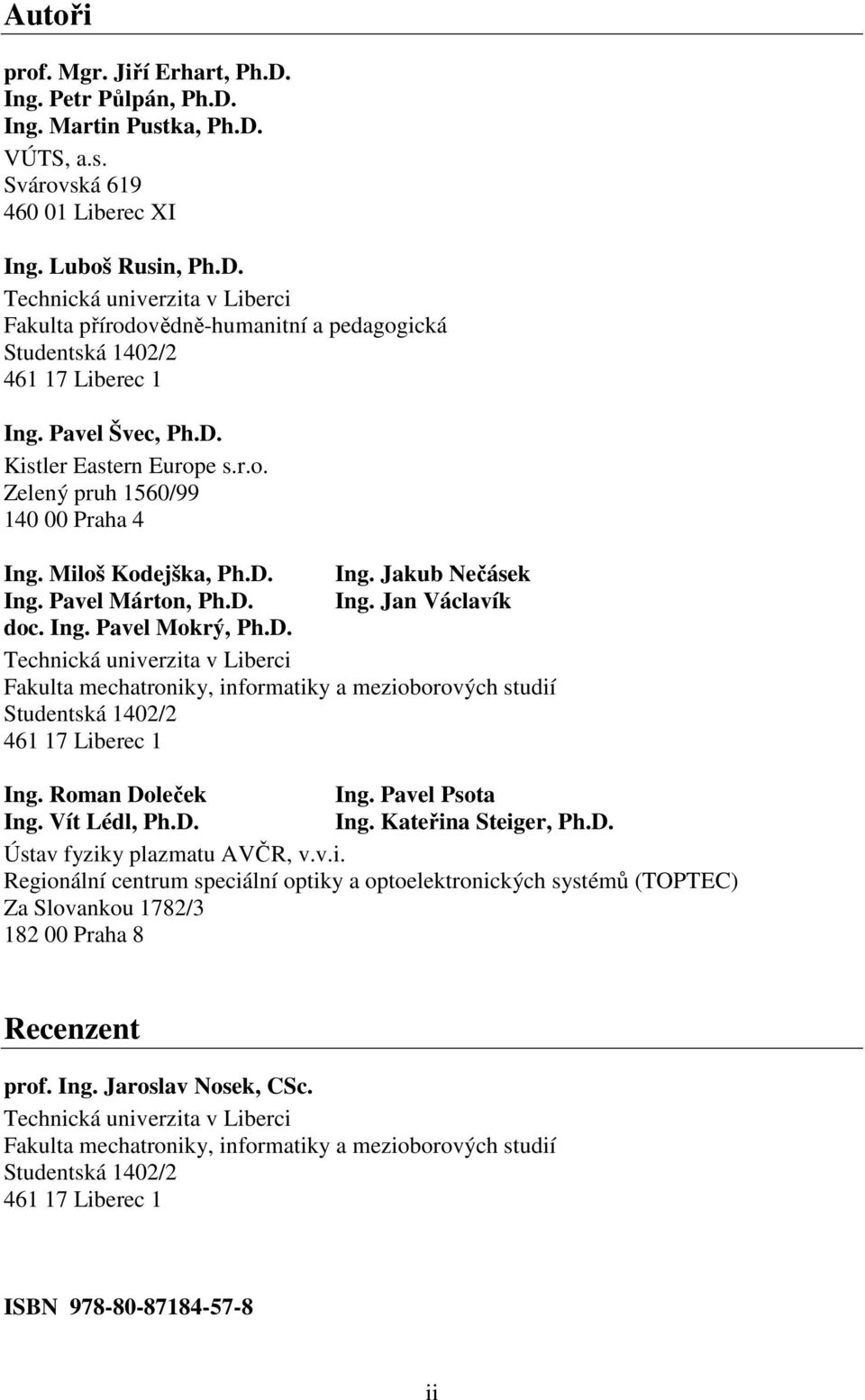 Roman Doleček Ing. Pavel Psota Ing. Vít Lédl, Ph.D. Ing. Kateřina Steiger, Ph.D. Ústav fyziky plazmatu AVČR, v.v.i. Regionální centrum speciální optiky a optoelektronických systémů (TOPTEC) Za Slovankou 1782/3 182 00 Praha 8 Recenzent prof.