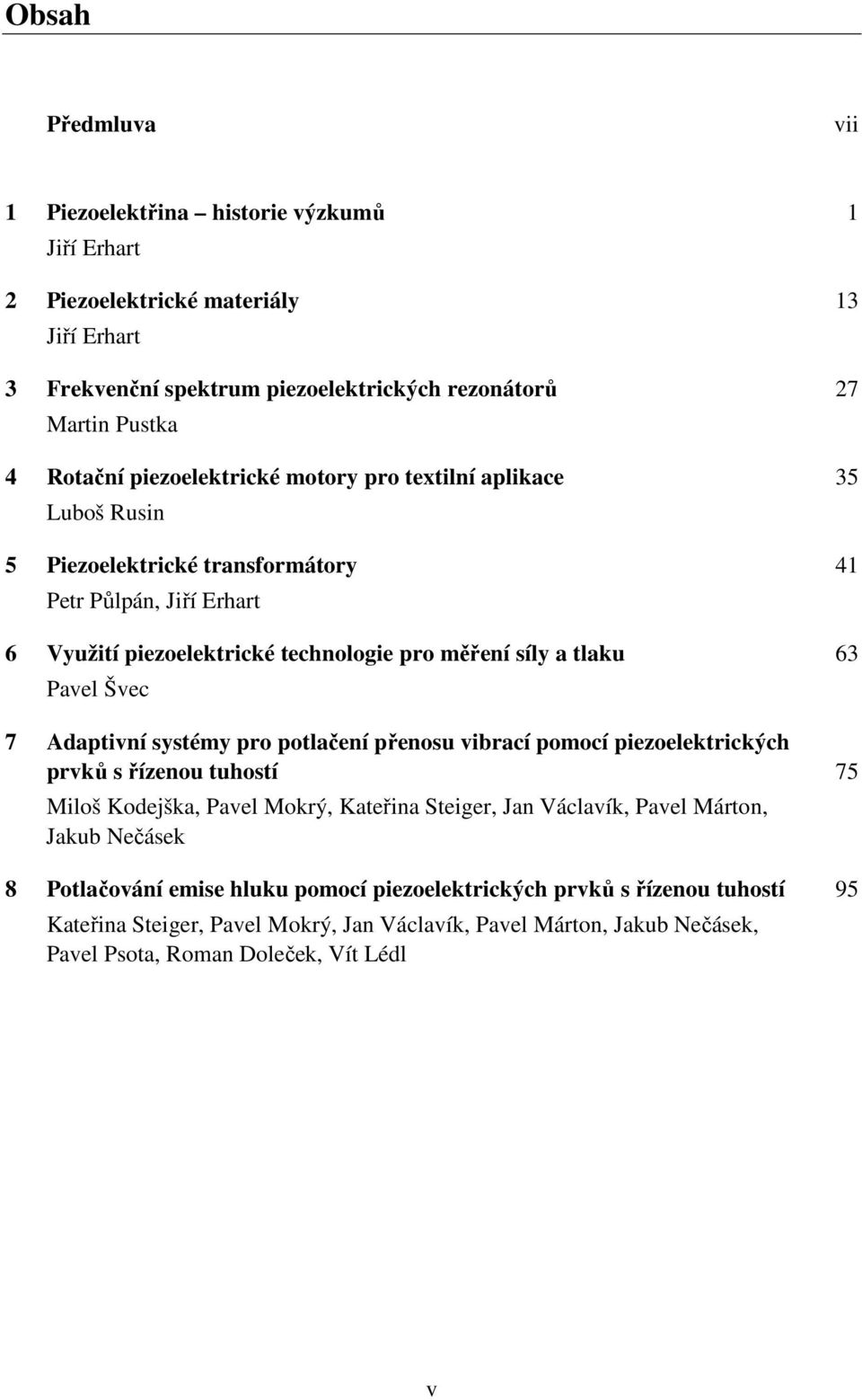 Švec 7 Adaptivní systémy pro potlačení přenosu vibrací pomocí piezoelektrických prvků s řízenou tuhostí 75 Miloš Kodejška, Pavel Mokrý, Kateřina Steiger, Jan Václavík, Pavel Márton, Jakub