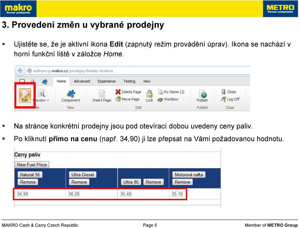 Na stránce konkrétní prodejny jsou pod otevírací dobou uvedeny ceny paliv.