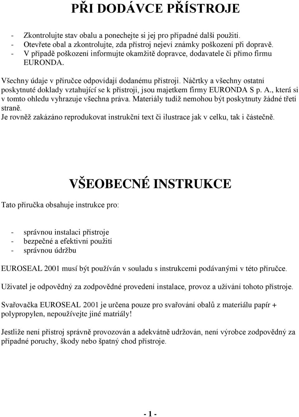 Náčrtky a všechny ostatní poskytnuté doklady vztahující se k přístroji, jsou majetkem firmy EURONDA S p. A., která si v tomto ohledu vyhrazuje všechna práva.
