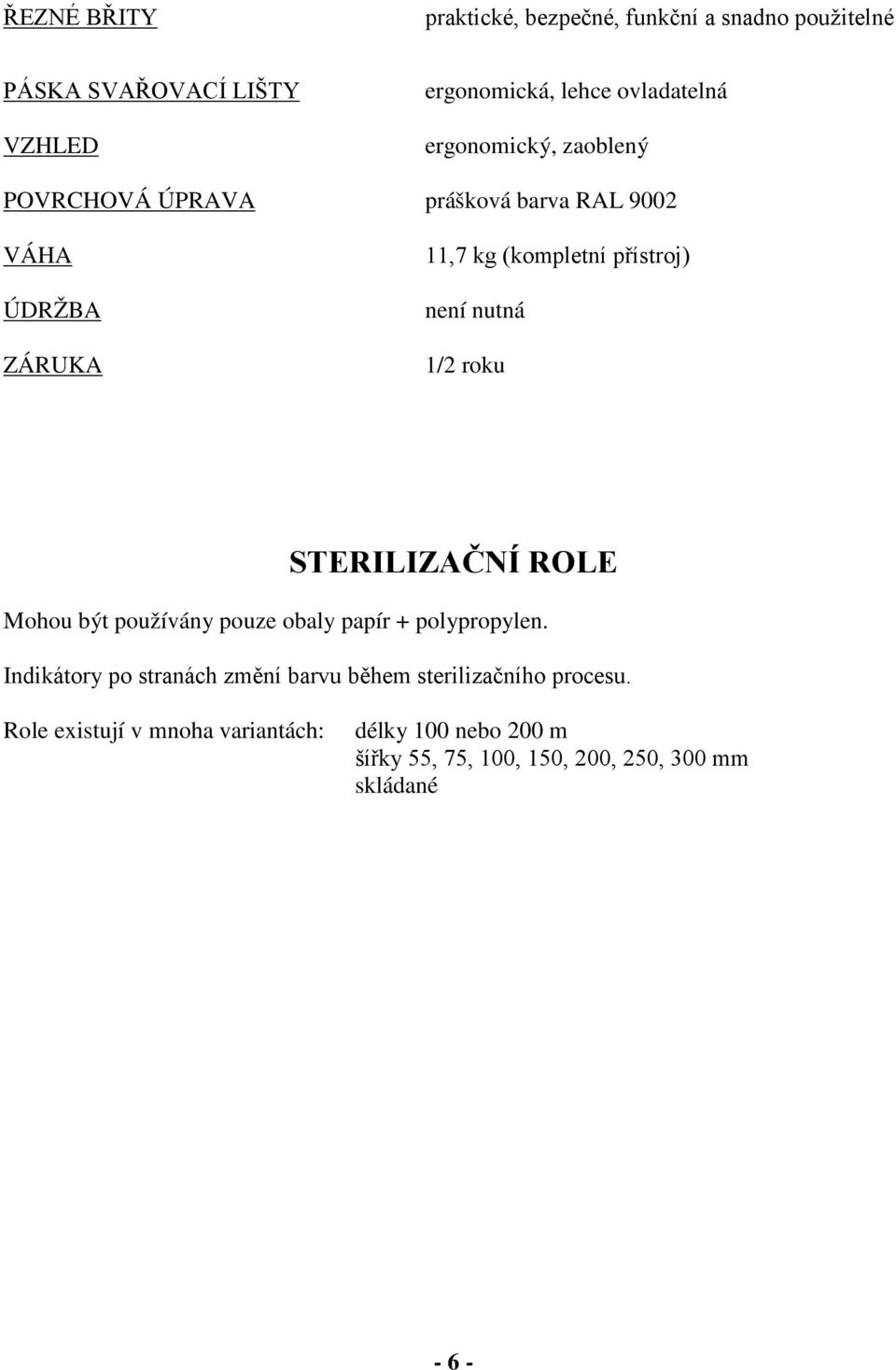 1/2 roku STERILIZAČNÍ ROLE Mohou být používány pouze obaly papír + polypropylen.