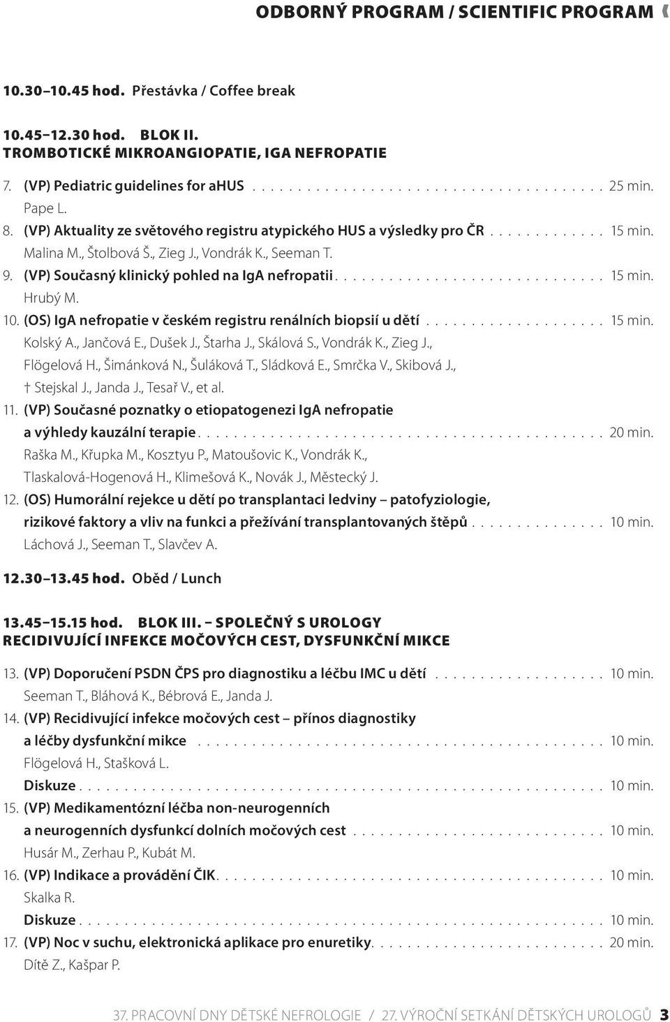 (VP) Současný klinický pohled na IgA nefropatii.............................. 15 min. Hrubý M. 10. (OS) IgA nefropatie v českém registru renálních biopsií u dětí.................... 15 min. Kolský A.