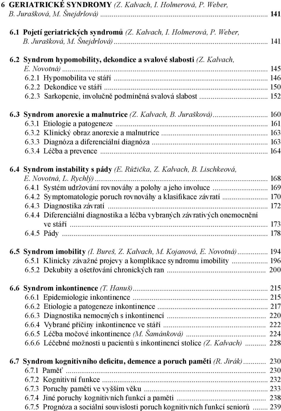 Kalvach, B. Jurašková)... 160 6.3.1 Etiologie a patogeneze... 161 6.3.2 Klinický obraz anorexie a malnutrice... 163 6.3.3 Diagnóza a diferenciální diagnóza... 163 6.3.4 Léčba a prevence... 164 6.