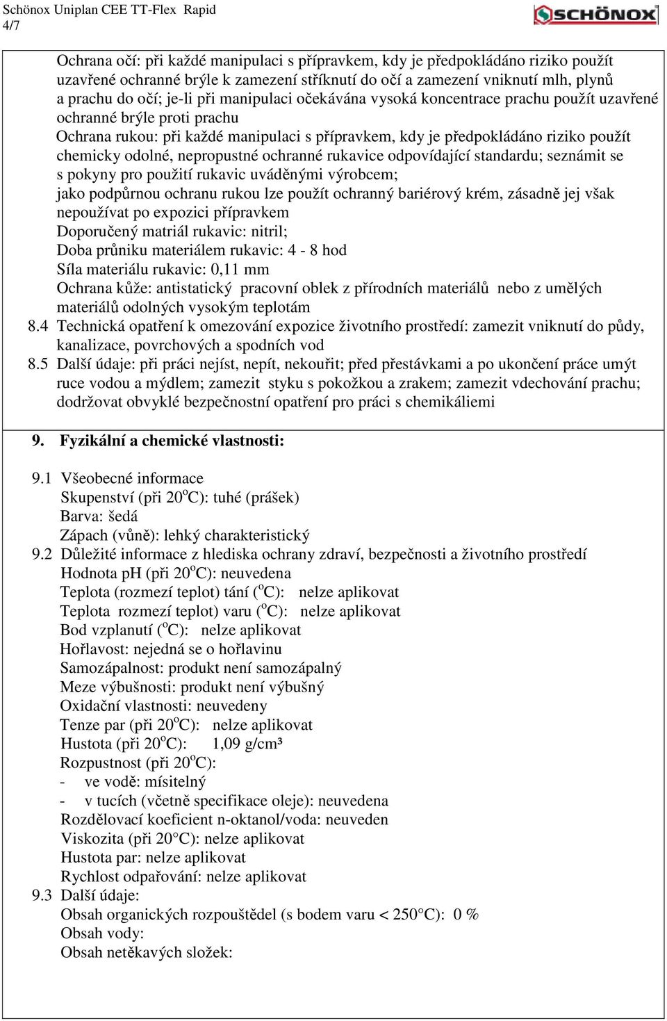 nepropustné ochranné rukavice odpovídající standardu; seznámit se s pokyny pro použití rukavic uváděnými výrobcem; jako podpůrnou ochranu rukou lze použít ochranný bariérový krém, zásadně jej však