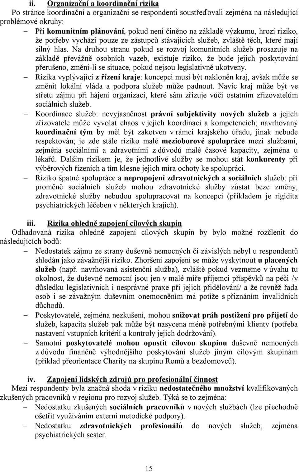 Na druhou stranu pokud se rozvoj komunitních služeb prosazuje na základě převážně osobních vazeb, existuje riziko, že bude jejich poskytování přerušeno, změní-li se situace, pokud nejsou legislativně