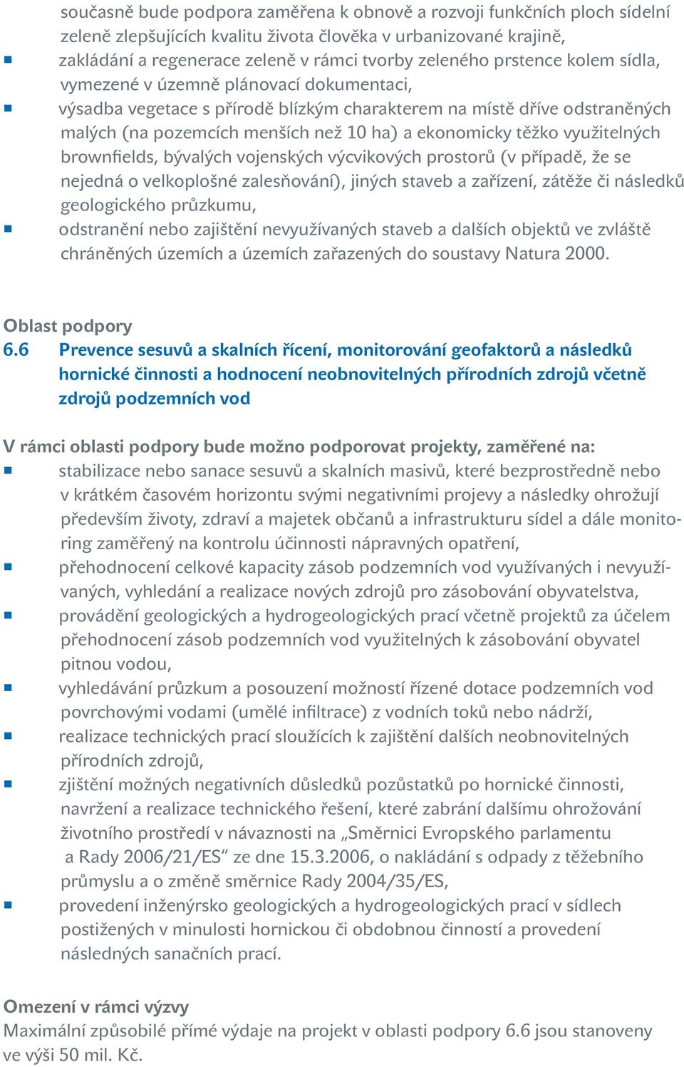 využitelných brownfields, bývalých vojenských výcvikových prostorů (v případě, že se nejedná o velkoplošné zalesňování), jiných staveb a zařízení, zátěže či následků geologického průzkumu, odstranění