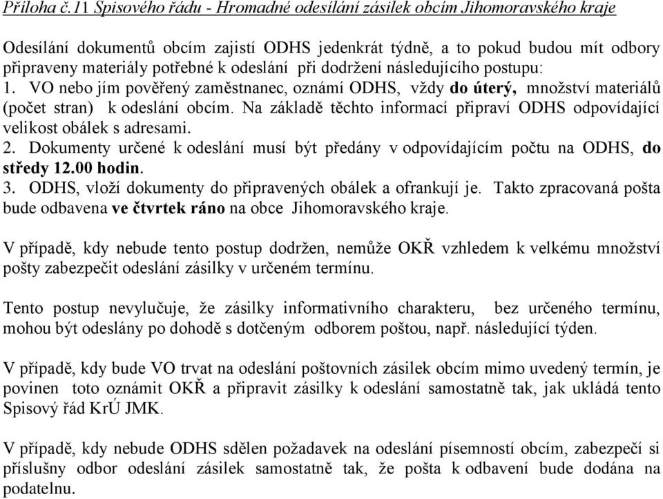 při dodržení následujícího postupu: 1. VO nebo jím pověřený zaměstnanec, oznámí ODHS, vždy do úterý, množství materiálů (počet stran) k odeslání obcím.