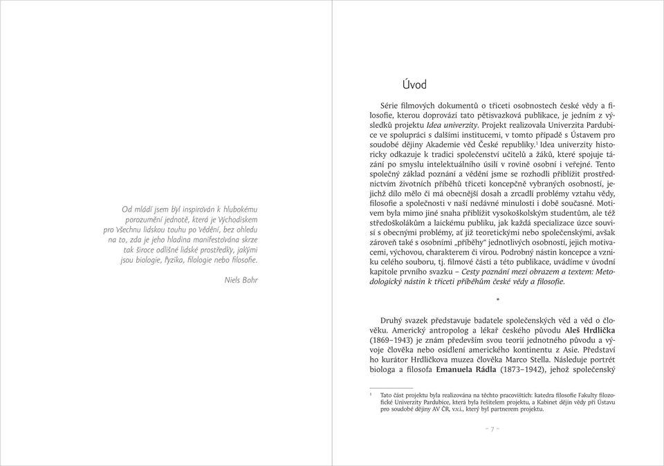 Niels Bohr Série filmových dokumentů o třiceti osobnostech české vědy a filosofie, kterou doprovází tato pětisvazková publikace, je jedním z výsledků projektu Idea univerzity.