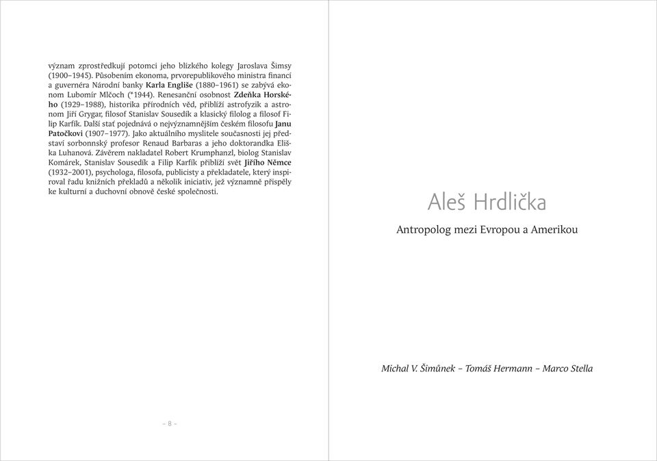 Renesanční osobnost Zdeňka Horského (1929 1988), historika přírodních věd, přiblíží astrofyzik a astronom Jiří Grygar, filosof Stanislav Sousedík a klasický filolog a filosof Filip Karfík.