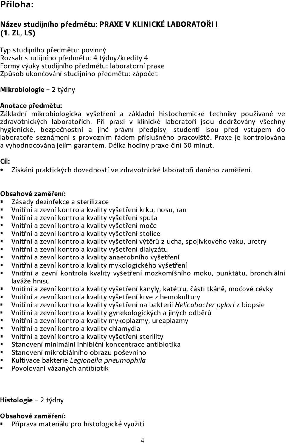 2 týdny Základní mikrobiologická vyšetření a základní histochemické techniky používané ve zdravotnických laboratořích.