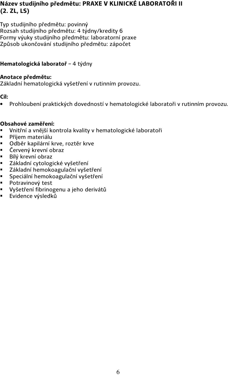 Hematologická laboratoř 4 týdny Základní hematologická vyšetření v rutinním provozu. Prohloubení praktických dovedností v hematologické laboratoři v rutinním provozu.