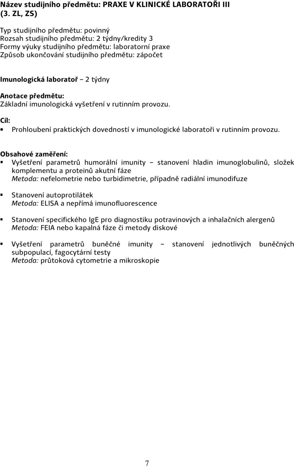 laboratoř 2 týdny Základní imunologická vyšetření v rutinním provozu. Prohloubení praktických dovedností v imunologické laboratoři v rutinním provozu.