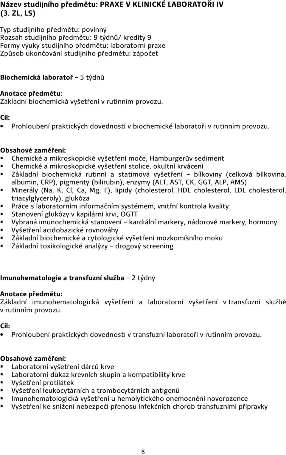 laboratoř 5 týdnů Základní biochemická vyšetření v rutinním provozu. Prohloubení praktických dovedností v biochemické laboratoři v rutinním provozu.