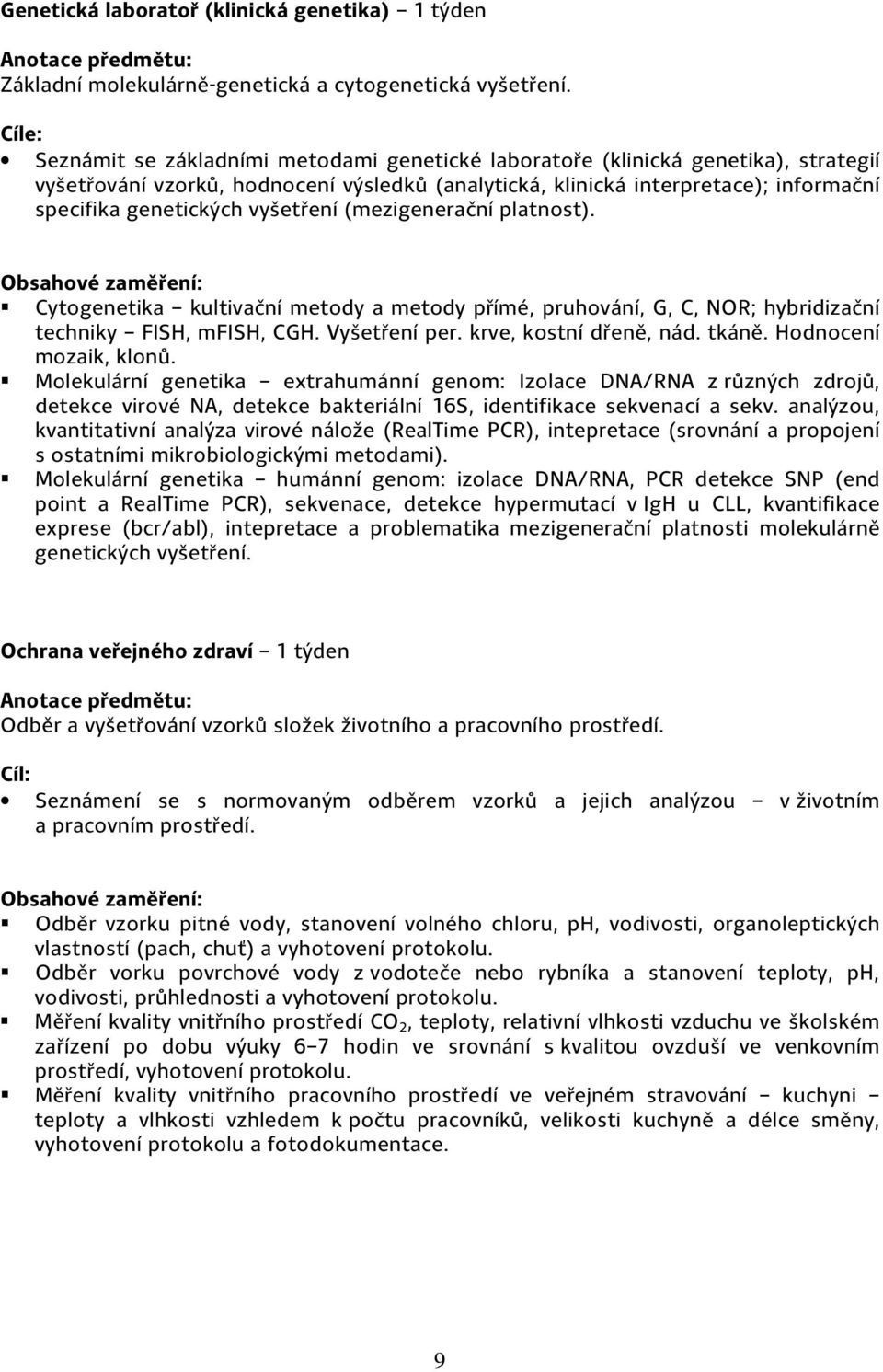 vyšetření (mezigenerační platnost). Cytogenetika kultivační metody a metody přímé, pruhování, G, C, NOR; hybridizační techniky FISH, mfish, CGH. Vyšetření per. krve, kostní dřeně, nád. tkáně.