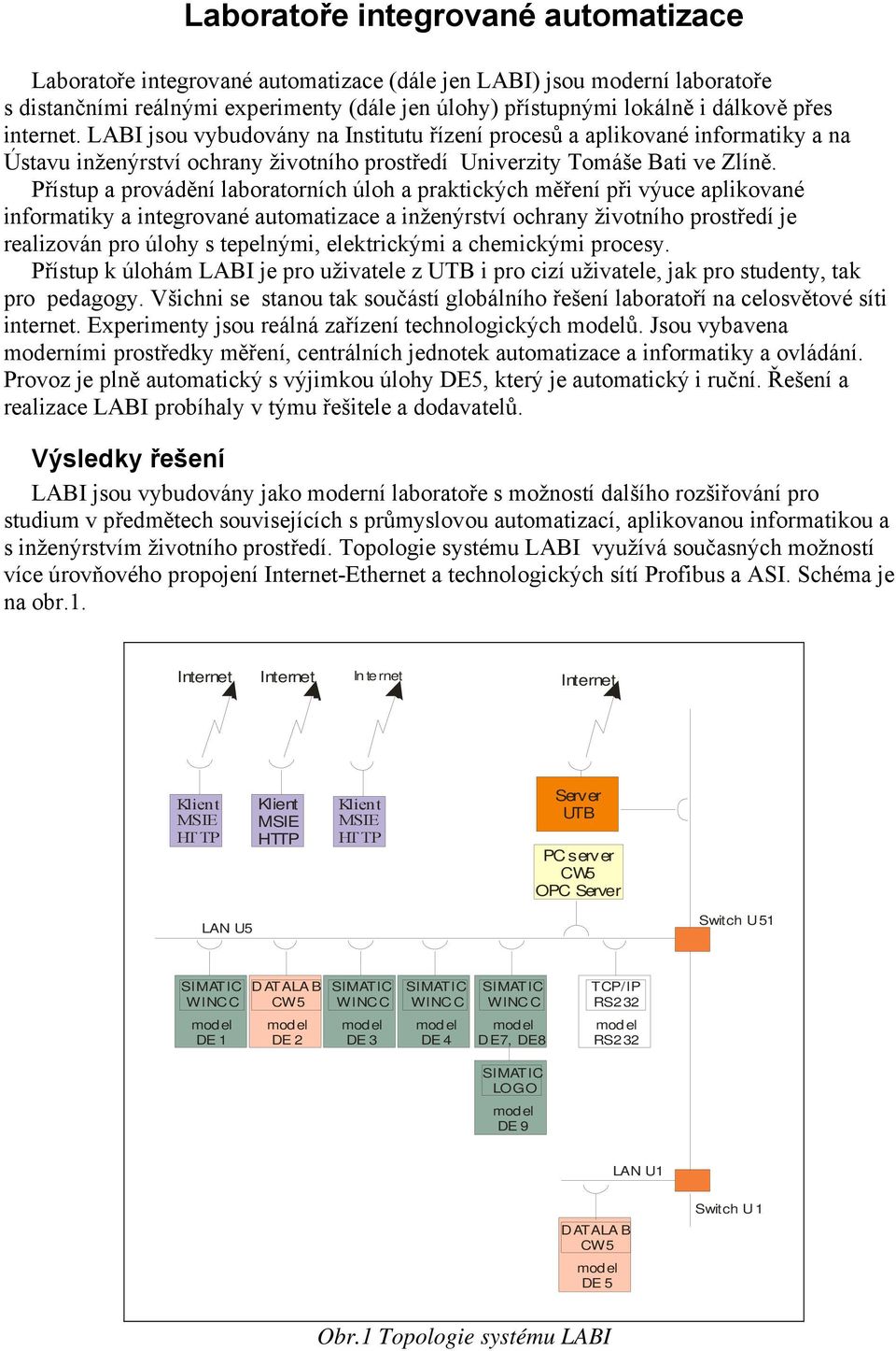 Přístup a provádění laboratorních úloh a praktických měření při výuce aplikované informatiky a integrované automatizace a inženýrství ochrany životního prostředí je realizován pro úlohy s tepelnými,