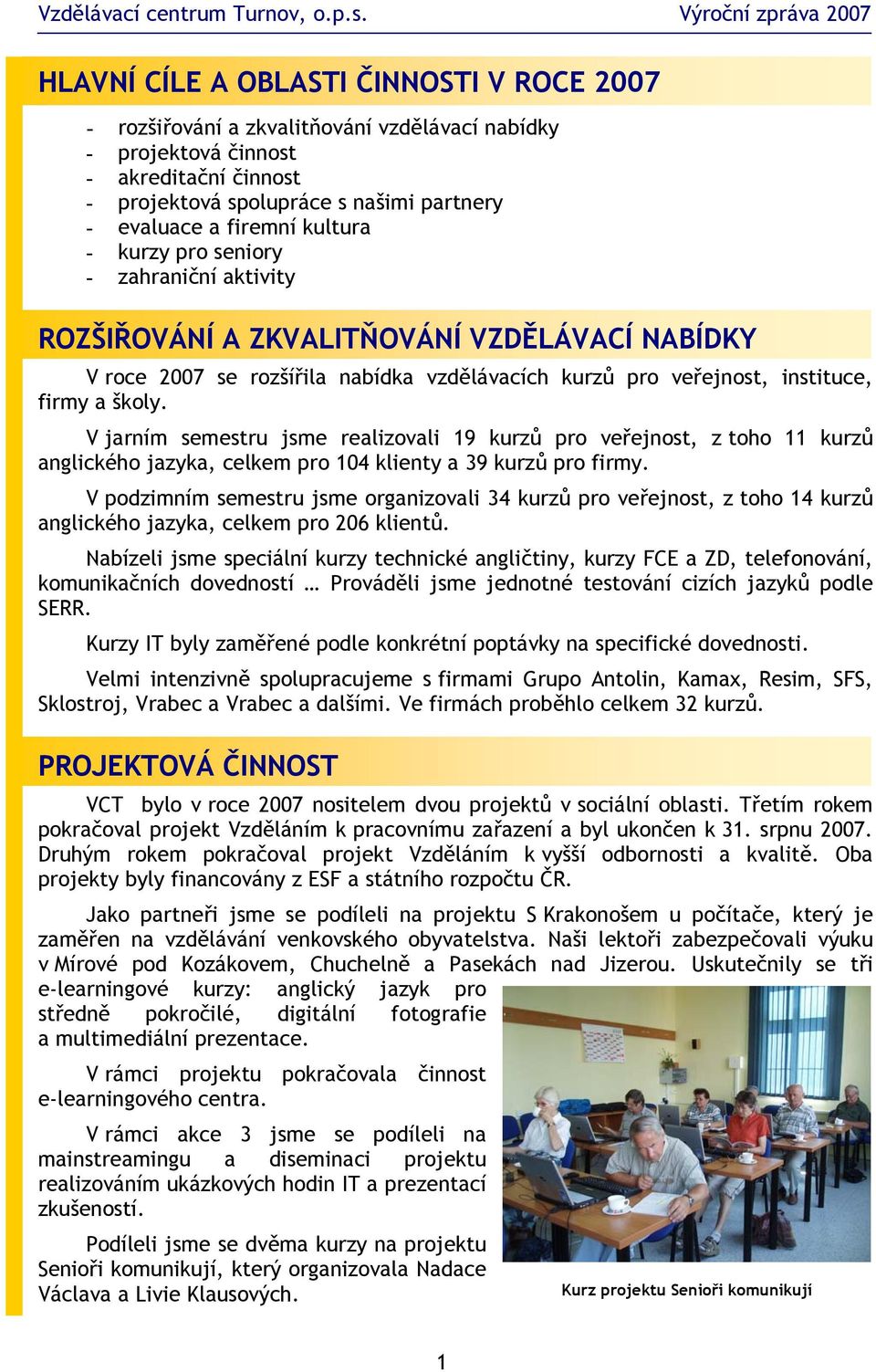 V jarním semestru jsme realizovali 19 kurzů pro veřejnost, z toho 11 kurzů anglického jazyka, celkem pro 104 klienty a 39 kurzů pro firmy.