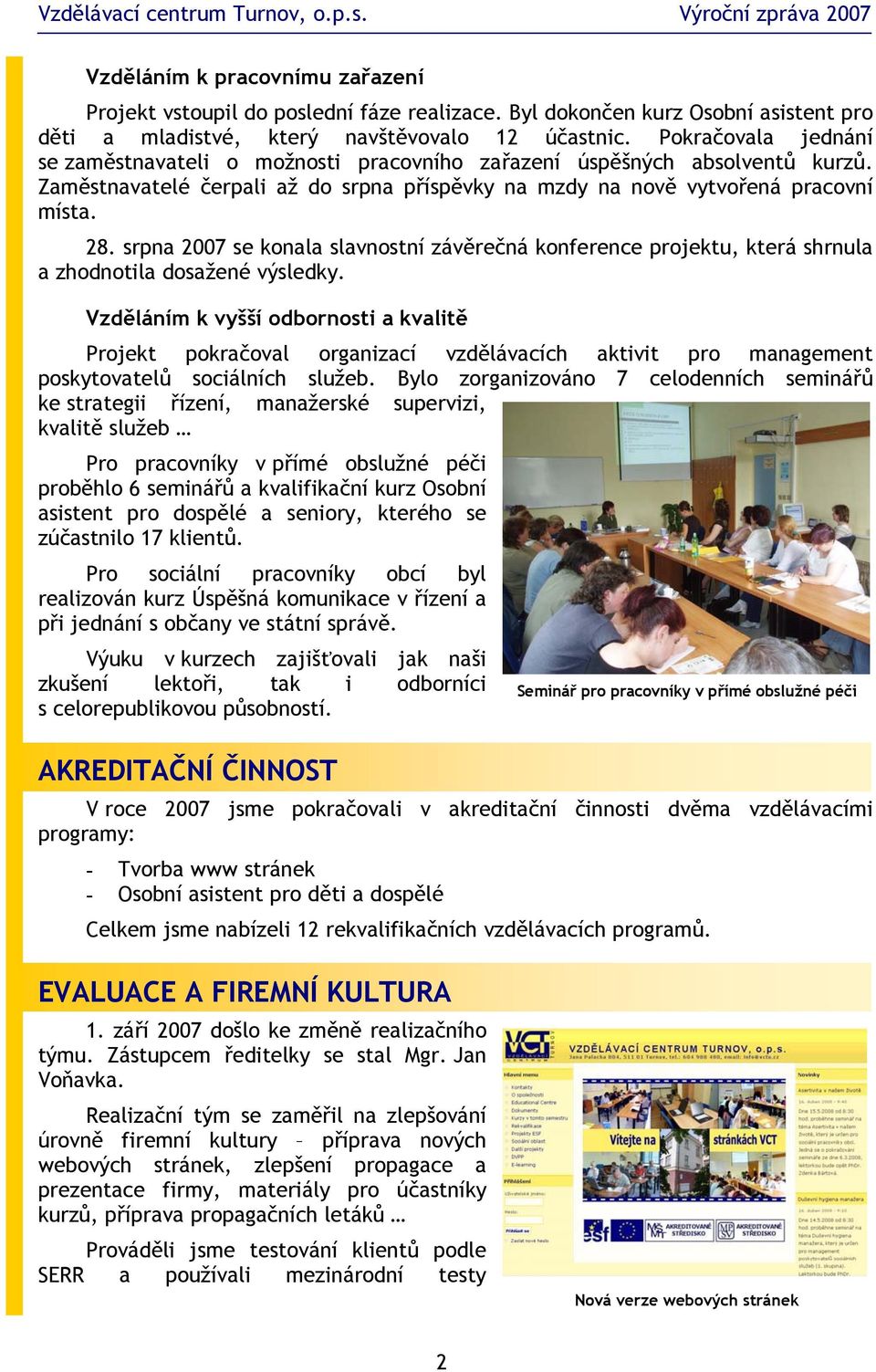 srpna 2007 se konala slavnostní závěrečná konference projektu, která shrnula a zhodnotila dosažené výsledky.