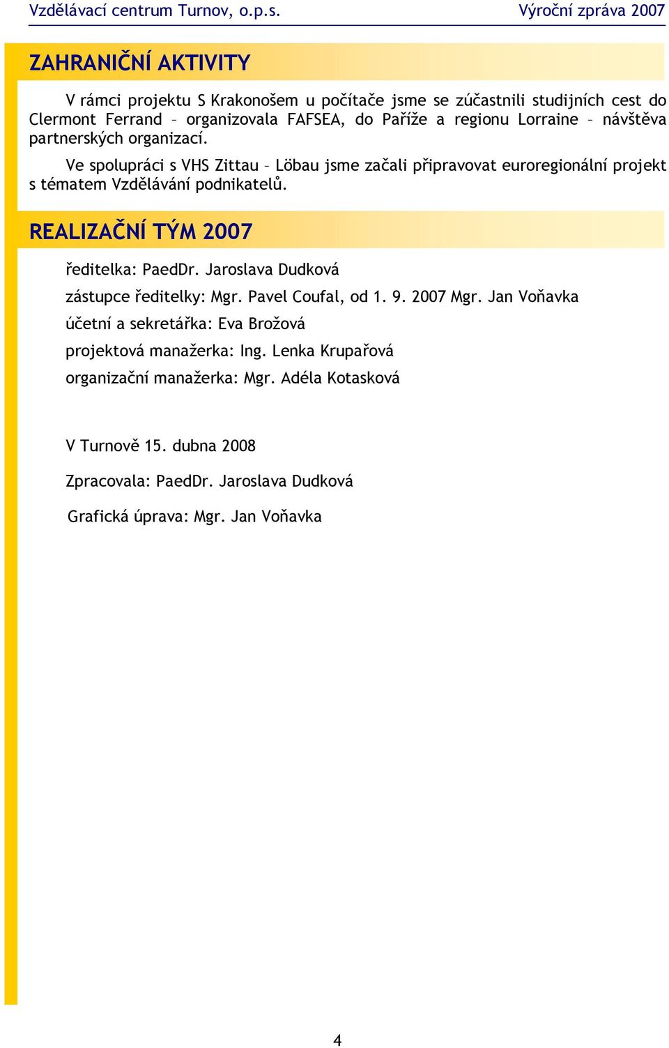 REALIZAČNÍ TÝM 2007 ředitelka: PaedDr. Jaroslava Dudková zástupce ředitelky: Mgr. Pavel Coufal, od 1. 9. 2007 Mgr.