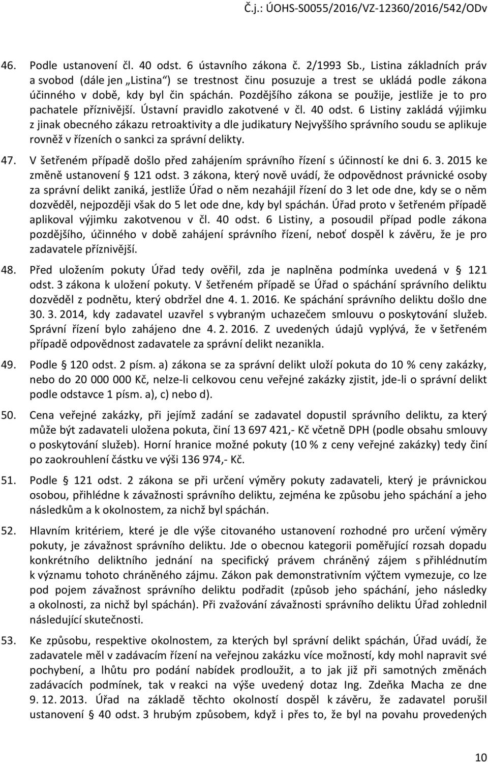Pozdějšího zákona se použije, jestliže je to pro pachatele příznivější. Ústavní pravidlo zakotvené v čl. 40 odst.