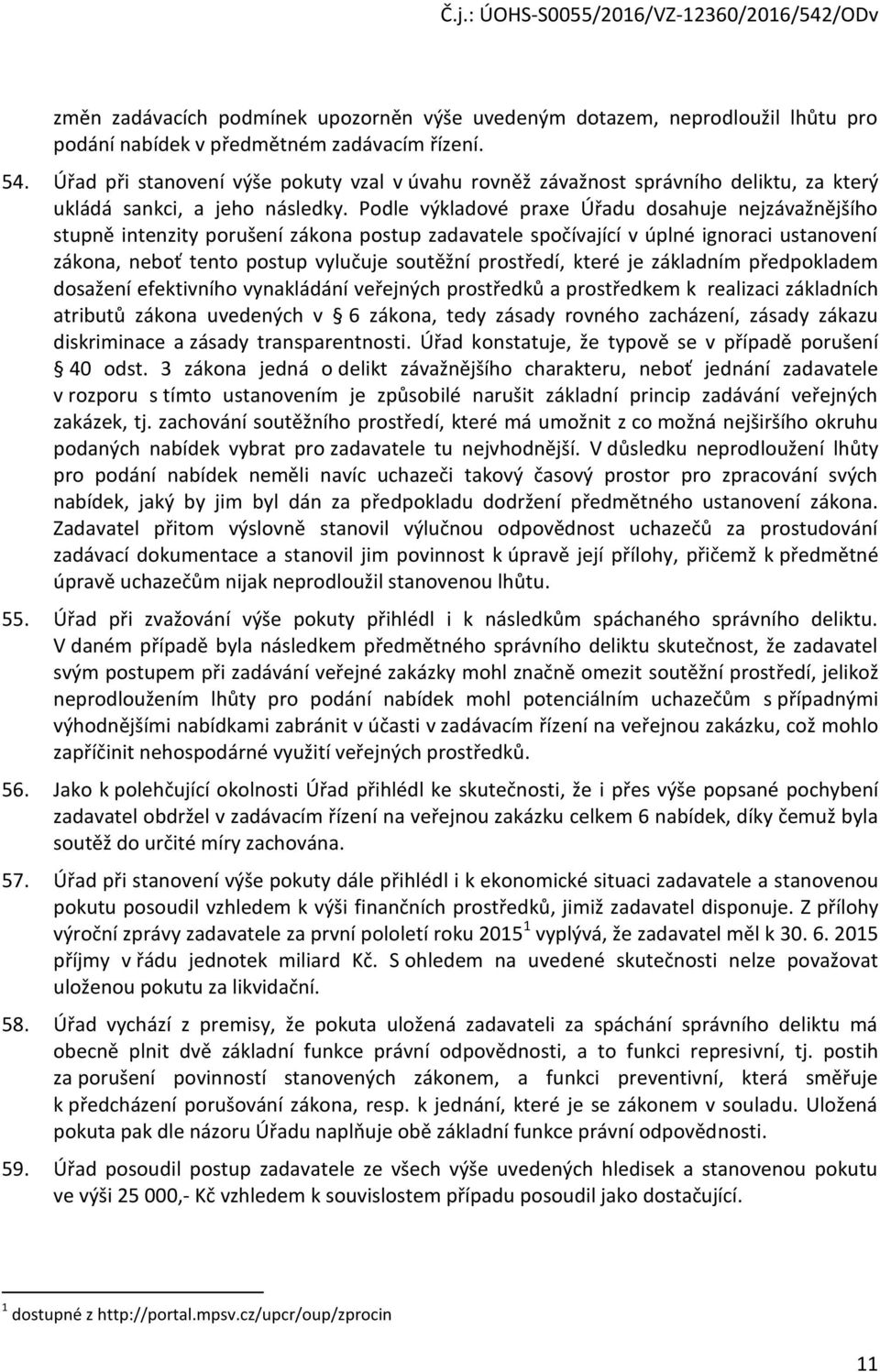 Podle výkladové praxe Úřadu dosahuje nejzávažnějšího stupně intenzity porušení zákona postup zadavatele spočívající v úplné ignoraci ustanovení zákona, neboť tento postup vylučuje soutěžní prostředí,