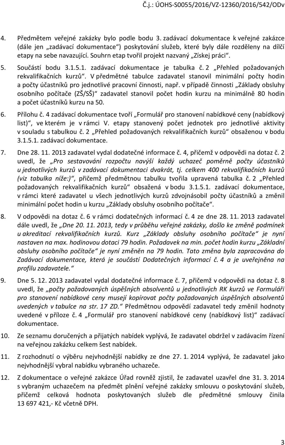 V předmětné tabulce zadavatel stanovil minimální počty hodin a počty účastníků pro jednotlivé pracovní činnosti, např.