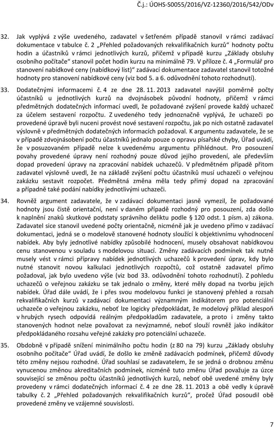 minimálně 79. V příloze č. 4 Formulář pro stanovení nabídkové ceny (nabídkový list) zadávací dokumentace zadavatel stanovil totožné hodnoty pro stanovení nabídkové ceny (viz bod 5. a 6.
